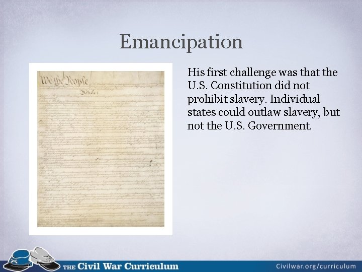 Emancipation His first challenge was that the U. S. Constitution did not prohibit slavery.