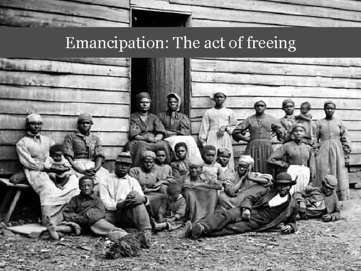 Emancipation: The act of freeing 