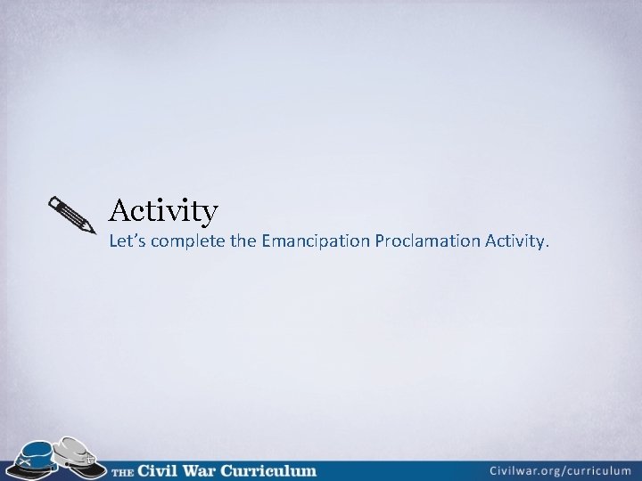 Activity Let’s complete the Emancipation Proclamation Activity. 