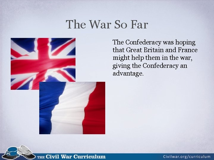 The War So Far The Confederacy was hoping that Great Britain and France might