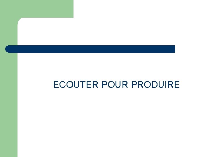 ECOUTER POUR PRODUIRE 