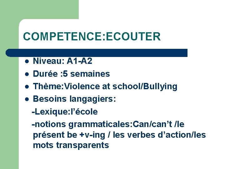 COMPETENCE: ECOUTER Niveau: A 1 -A 2 l Durée : 5 semaines l Thème:
