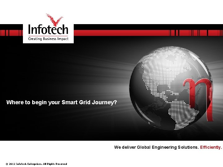 Where to begin your Smart Grid Journey? We deliver Global Engineering Solutions. Efficiently. ©