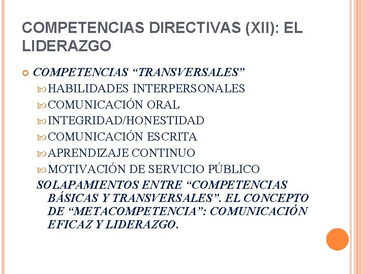 COMPETENCIAS DIRECTIVAS (XII): EL LIDERAZGO COMPETENCIAS “TRANSVERSALES” HABILIDADES INTERPERSONALES COMUNICACIÓN ORAL INTEGRIDAD/HONESTIDAD COMUNICACIÓN ESCRITA