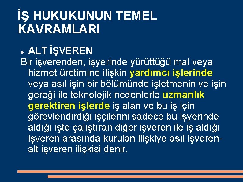 İŞ HUKUKUNUN TEMEL KAVRAMLARI ALT İŞVEREN Bir işverenden, işyerinde yürüttüğü mal veya hizmet üretimine