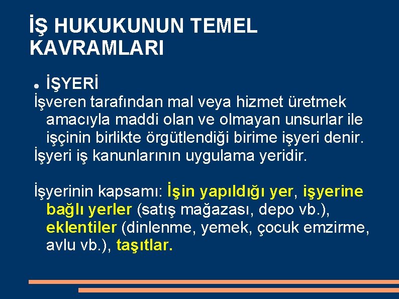 İŞ HUKUKUNUN TEMEL KAVRAMLARI İŞYERİ İşveren tarafından mal veya hizmet üretmek amacıyla maddi olan