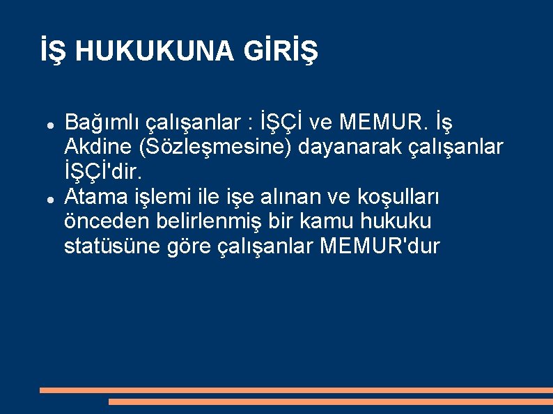 İŞ HUKUKUNA GİRİŞ Bağımlı çalışanlar : İŞÇİ ve MEMUR. İş Akdine (Sözleşmesine) dayanarak çalışanlar