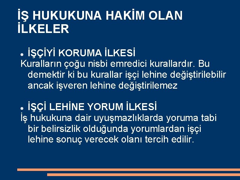 İŞ HUKUKUNA HAKİM OLAN İLKELER İŞÇİYİ KORUMA İLKESİ Kuralların çoğu nisbi emredici kurallardır. Bu