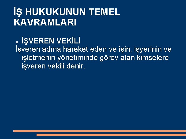 İŞ HUKUKUNUN TEMEL KAVRAMLARI İŞVEREN VEKİLİ İşveren adına hareket eden ve işin, işyerinin ve