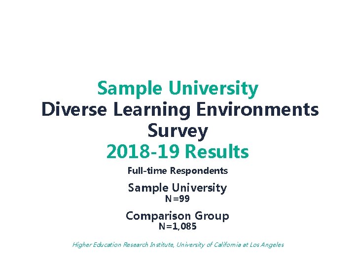 Sample University Diverse Learning Environments Survey 2018 -19 Results Full-time Respondents Sample University N=99 Sample University Diverse Learning Environments Survey 2018 -19 Results Full-time Respondents Sample University N=99