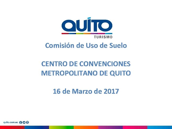 Comisión de Uso de Suelo CENTRO DE CONVENCIONES METROPOLITANO DE QUITO 16 de Marzo Comisión de Uso de Suelo CENTRO DE CONVENCIONES METROPOLITANO DE QUITO 16 de Marzo