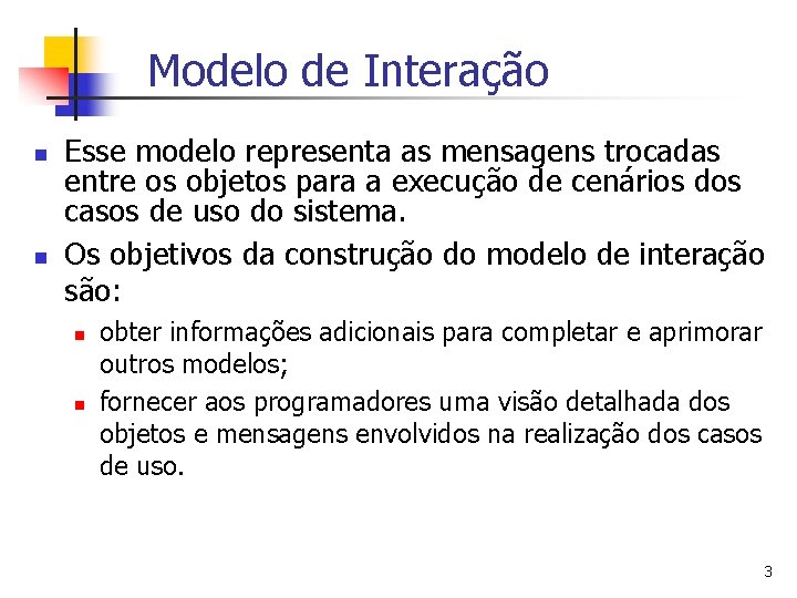 Modelo de Interação n n Esse modelo representa as mensagens trocadas entre os objetos