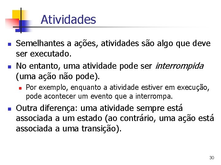 Atividades n n Semelhantes a ações, atividades são algo que deve ser executado. No