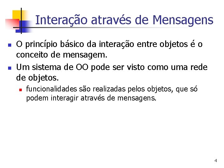 Interação através de Mensagens n n O princípio básico da interação entre objetos é