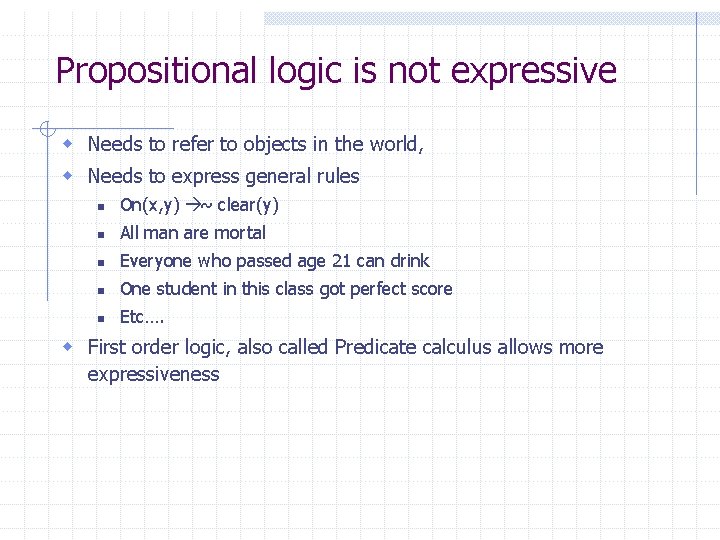 Propositional logic is not expressive w Needs to refer to objects in the world,