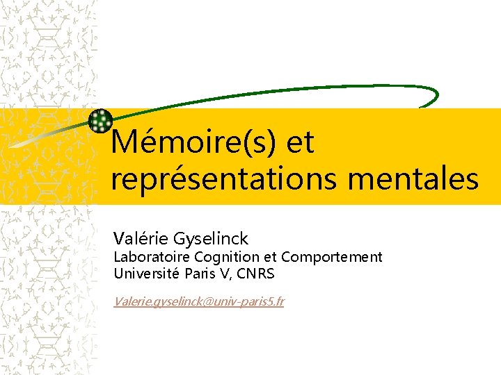 Mémoire(s) et représentations mentales Valérie Gyselinck Laboratoire Cognition et Comportement Université Paris V, CNRS