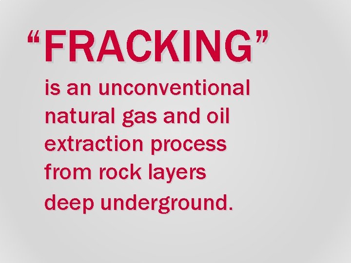 “FRACKING” is an unconventional natural gas and oil extraction process from rock layers deep “FRACKING” is an unconventional natural gas and oil extraction process from rock layers deep