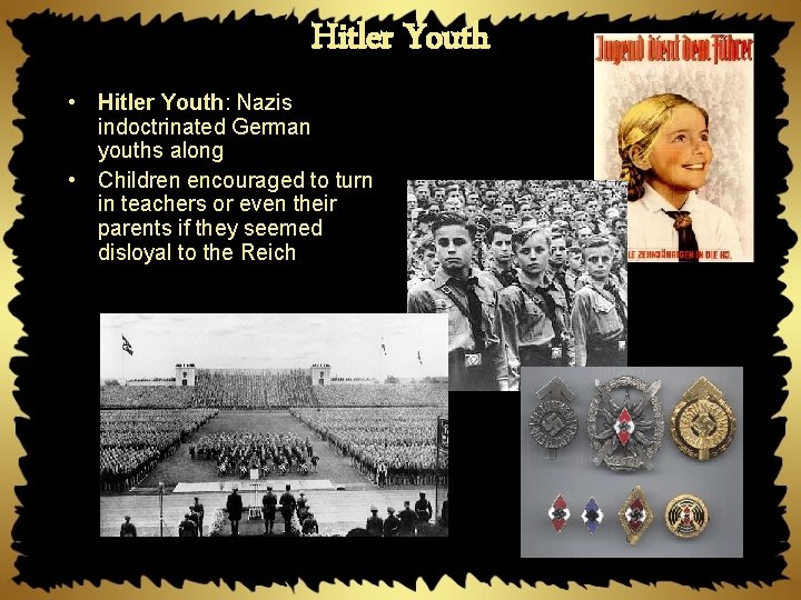 Hitler Youth • Hitler Youth: Nazis indoctrinated German youths along • Children encouraged to