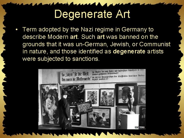 Degenerate Art • Term adopted by the Nazi regime in Germany to describe Modern