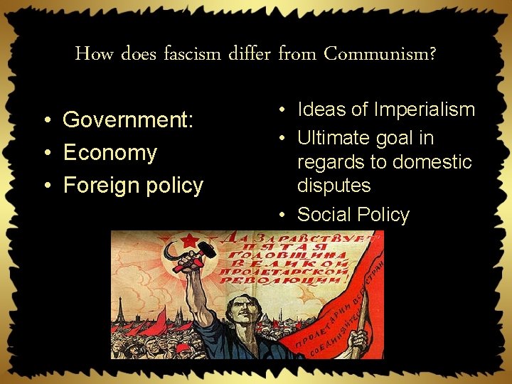 How does fascism differ from Communism? • Government: • Economy • Foreign policy •