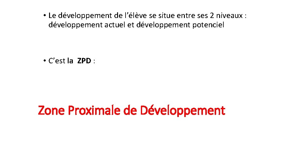 • Le développement de l’élève se situe entre ses 2 niveaux : développement • Le développement de l’élève se situe entre ses 2 niveaux : développement