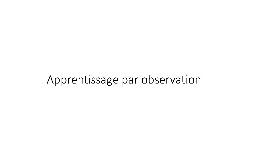 Apprentissage par observation Apprentissage par observation