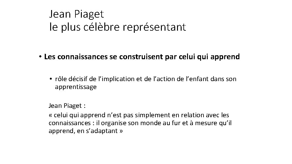 Jean Piaget le plus célèbre représentant • Les connaissances se construisent par celui qui Jean Piaget le plus célèbre représentant • Les connaissances se construisent par celui qui