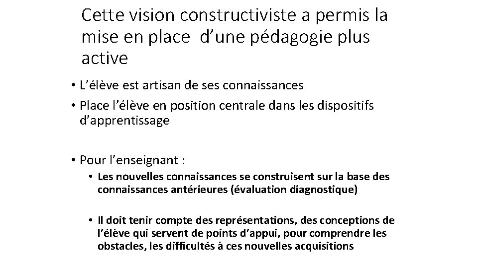Cette vision constructiviste a permis la mise en place d’une pédagogie plus active • Cette vision constructiviste a permis la mise en place d’une pédagogie plus active •
