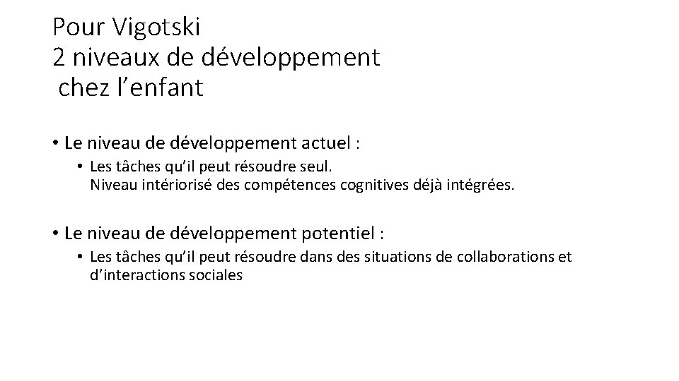 Pour Vigotski 2 niveaux de développement chez l’enfant • Le niveau de développement actuel Pour Vigotski 2 niveaux de développement chez l’enfant • Le niveau de développement actuel