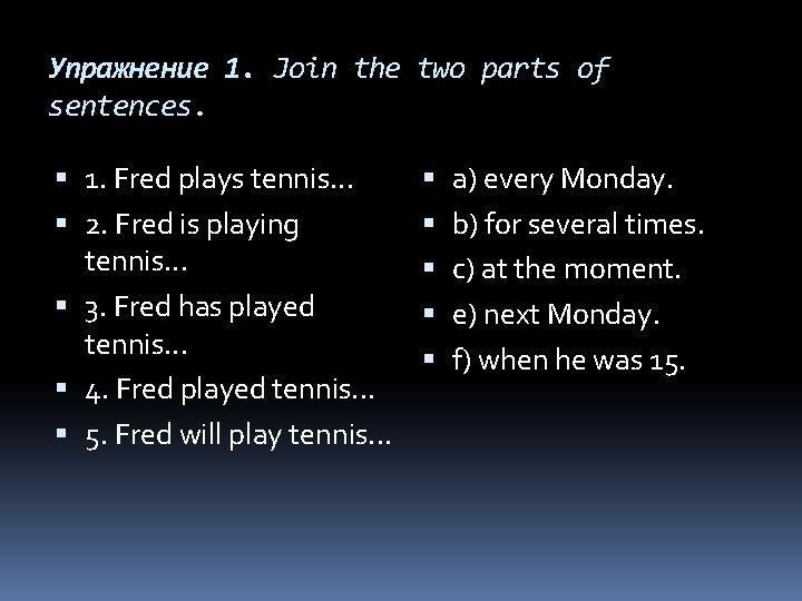 Упражнение 1. Join the two parts of sentences. 1. Fred plays tennis. . .