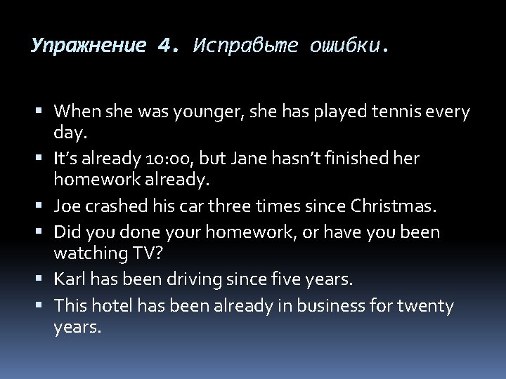 Упражнение 4. Исправьте ошибки. When she was younger, she has played tennis every day.