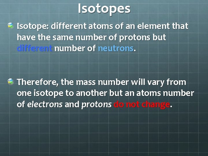 Isotopes Isotope: different atoms of an element that have the same number of protons