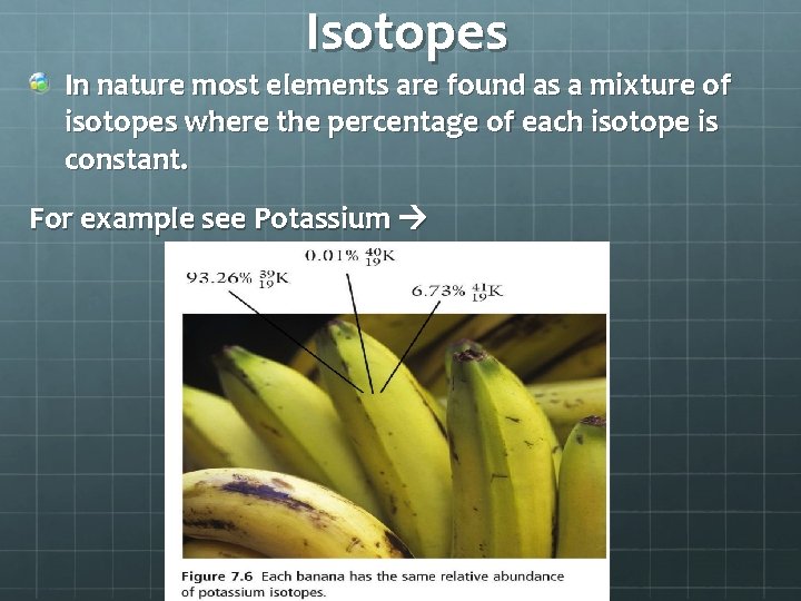 Isotopes In nature most elements are found as a mixture of isotopes where the