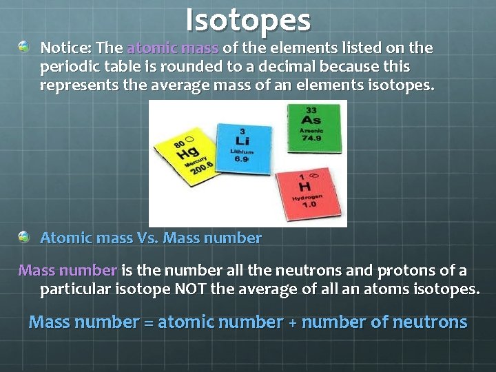 Isotopes Notice: The atomic mass of the elements listed on the periodic table is