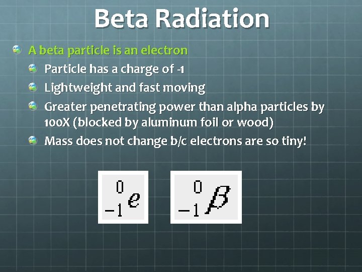 Beta Radiation A beta particle is an electron Particle has a charge of -1