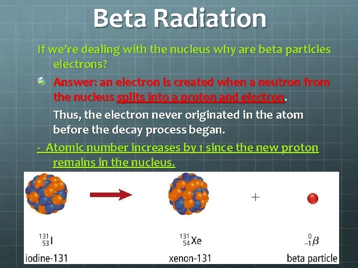 Beta Radiation If we’re dealing with the nucleus why are beta particles electrons? Answer: