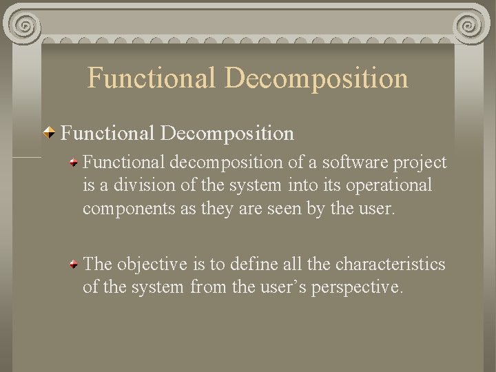 Functional Decomposition Functional decomposition of a software project is a division of the system