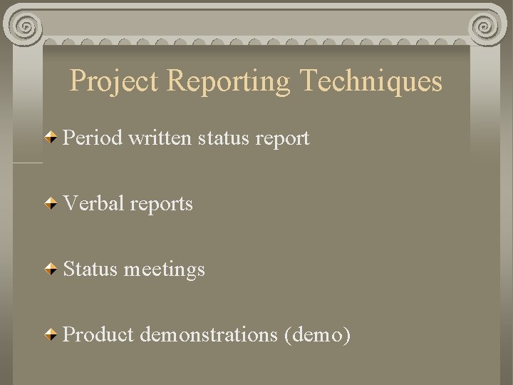 Project Reporting Techniques Period written status report Verbal reports Status meetings Product demonstrations (demo)
