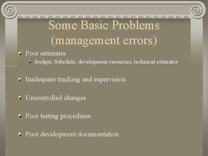 Some Basic Problems (management errors) Poor estimates Budget, Schedule, development resources, technical estimates Inadequate