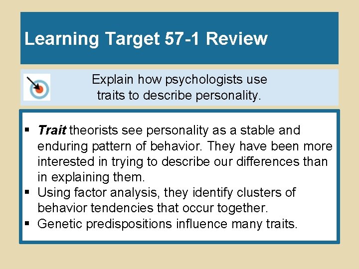 Learning Target 57 -1 Review Explain how psychologists use traits to describe personality. § Learning Target 57 -1 Review Explain how psychologists use traits to describe personality. §