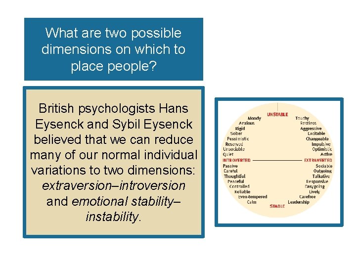 What are two possible dimensions on which to place people? British psychologists Hans Eysenck What are two possible dimensions on which to place people? British psychologists Hans Eysenck