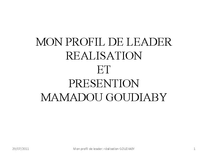 MON PROFIL DE LEADER REALISATION ET PRESENTION MAMADOU GOUDIABY 29/07/2011 Mon profil de leader: