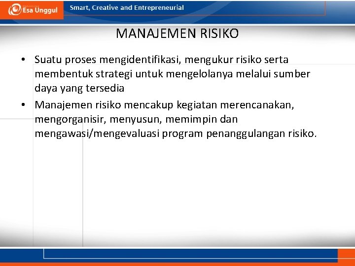 MANAJEMEN RISIKO • Suatu proses mengidentifikasi, mengukur risiko serta membentuk strategi untuk mengelolanya melalui