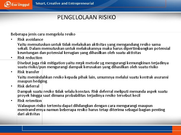 PENGELOLAAN RISIKO Beberapa jenis cara mengelola resiko • Risk avoidance Yaitu memutuskan untuk tidak