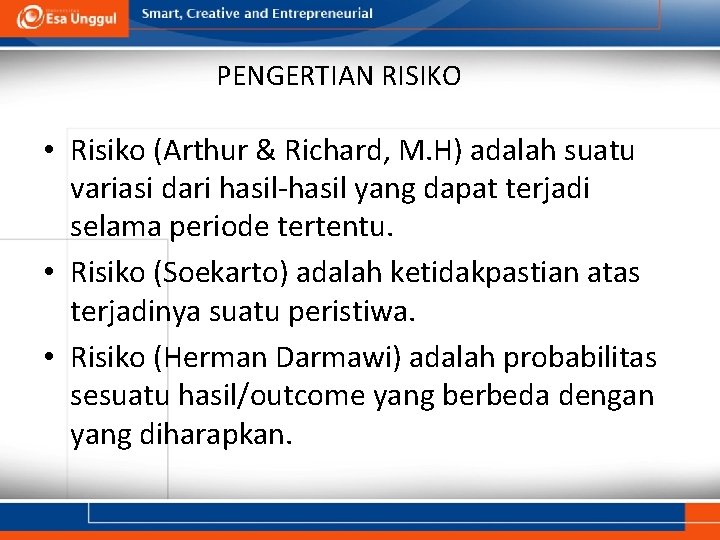 PENGERTIAN RISIKO • Risiko (Arthur & Richard, M. H) adalah suatu variasi dari hasil-hasil