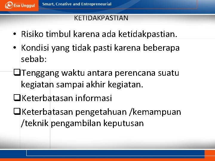 KETIDAKPASTIAN • Risiko timbul karena ada ketidakpastian. • Kondisi yang tidak pasti karena beberapa