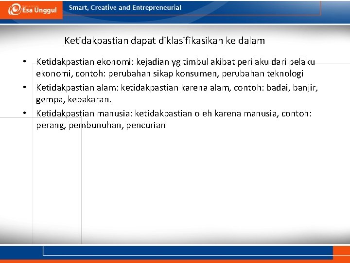 Ketidakpastian dapat diklasifikasikan ke dalam • Ketidakpastian ekonomi: kejadian yg timbul akibat perilaku dari