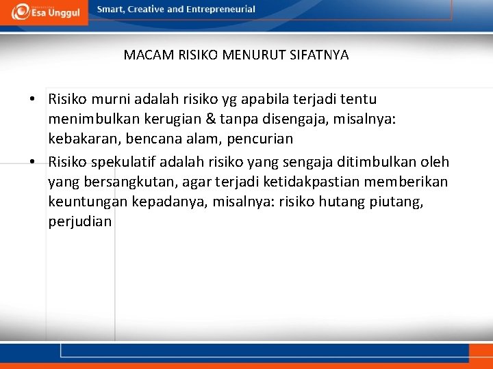 MACAM RISIKO MENURUT SIFATNYA • Risiko murni adalah risiko yg apabila terjadi tentu menimbulkan