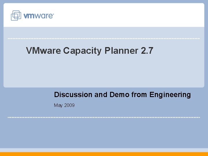 VMware Capacity Planner 2. 7 Discussion and Demo from Engineering May 2009 VMware Capacity Planner 2. 7 Discussion and Demo from Engineering May 2009