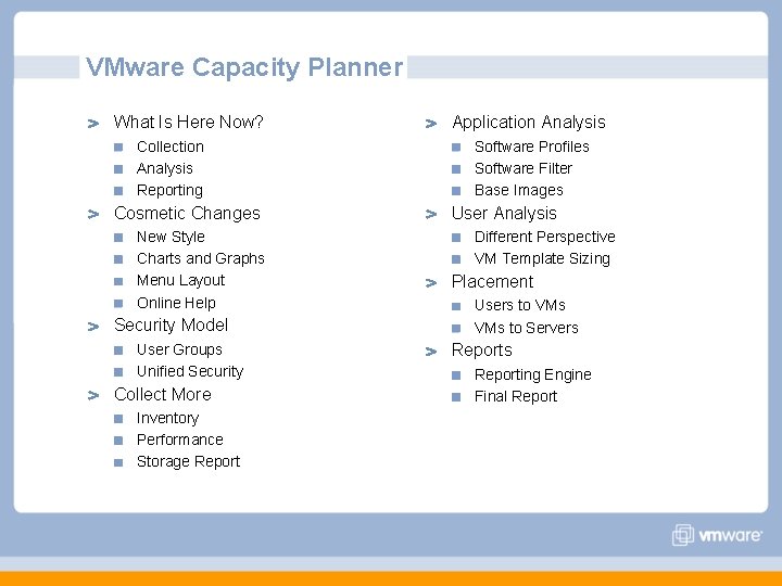 VMware Capacity Planner What Is Here Now? Collection Analysis Reporting Cosmetic Changes New Style VMware Capacity Planner What Is Here Now? Collection Analysis Reporting Cosmetic Changes New Style